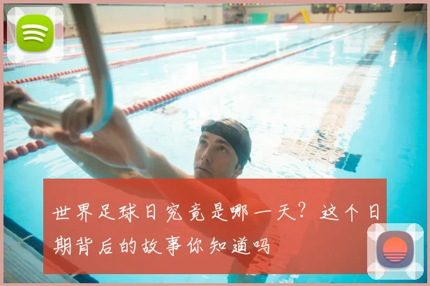 世界足球日究竟是哪一天？这个日期背后的故事你知道吗