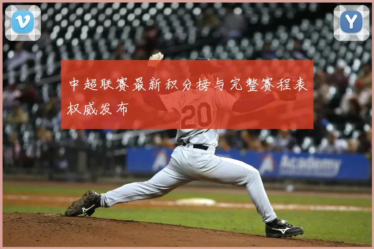 中超联赛最新积分榜与完整赛程表权威发布