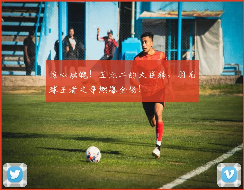 惊心动魄！五比二的大逆转，羽毛球王者之争燃爆全场！